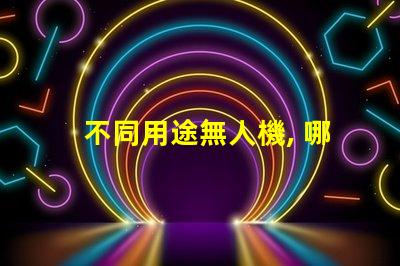 不同用途無人機, 哪種適合你